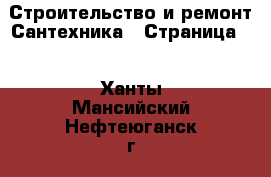 Строительство и ремонт Сантехника - Страница 2 . Ханты-Мансийский,Нефтеюганск г.